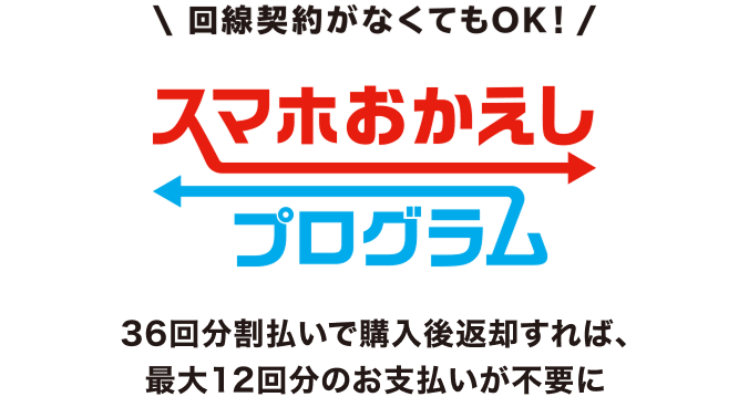 回線契約がなくてもOK！スマホおかえしプログラム 36回分割払いで購入後返却すれば、最大12回分のお支払いが不要に