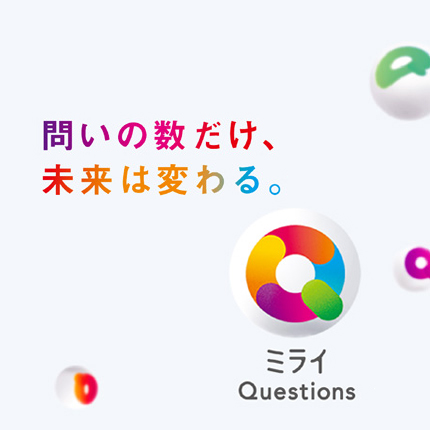 問いの数だけ、未来は変わる。ミライ Questions