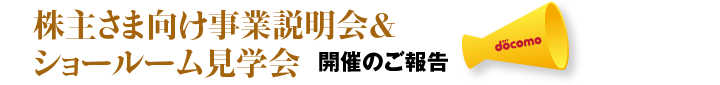 株主さま向け事業説明会＆
ショールーム見学会 開催のご報告