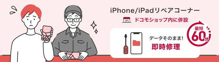 iPhone／iPadリペアコーナー ドコモショップ内に併設 データそのまま！即時修理 最短60分