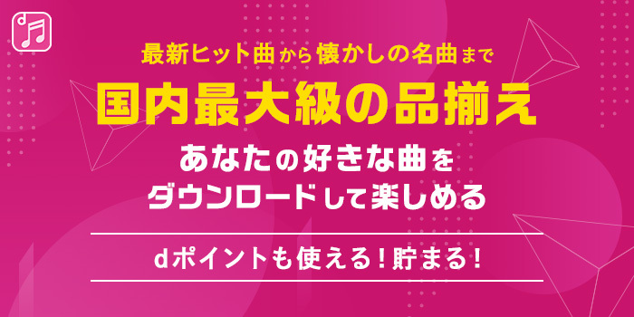最新ヒット曲から懐かしの名曲まで。国内最大級の品揃え。あなたの好きな曲をダウンロードして楽しめる。dポイントも使える！貯まる！