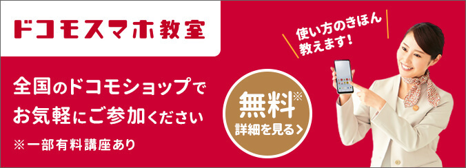 ドコモスマホ教室。使い方のきほん教えます！全国のドコモショップでお気軽にご参加ください。無料※詳細を見る。※一部有料講座あり