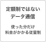 定額制ではないデータ通信 使った分だけ料金がかかる従量制