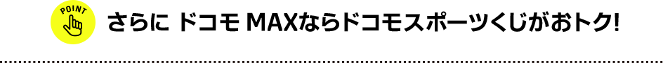 さらに ドコモMAXならドコモスポーツくじがおトク！