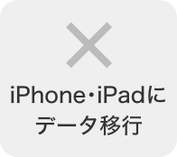 iPhone・iPadにデータ移行 不可