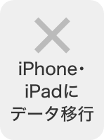 iPhone・iPadにデータ移行 不可
