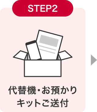 STEP2 代替機・お預かりキットご送付