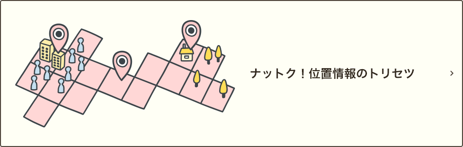 ナットク！位置情報のトリセツ｜位置情報の分析が、社会やお客さまの暮らしにもたらすメリットや、同意内容の確認・変更についてご説明いたします。